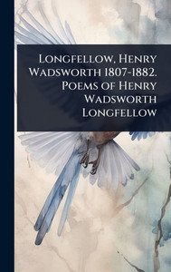 Longfellow, Henry Wadsworth 1807-1882. Poems of Henry Wadsworth Longfellow - (Hardback or Cased Book)