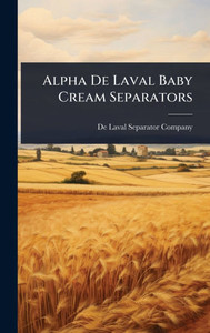 Alpha De Laval Baby Cream Separators - (Hardback or Cased Book) Alpha De Laval Baby Cream Separators - (Hardback or Cased Book)