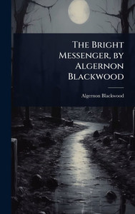 The Bright Messenger, by Algernon Blackwood - (Hardback or Cased Book) The Bright Messenger, by Algernon Blackwood - (Hardback or Cased Book)