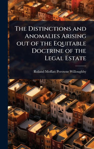 The Distinctions and Anomalies Arising out of the Equitable Doctrine of the Legal Estate - (Hardback or Cased Book)