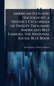American Elite and Sociologist, a Distinct Cyclopedia of Twenty Thousand American's Best Families, the National Social Blue Book - (Hardback or Cased Book) American Elite and Sociologist, a Distinct Cyclopedia of Twenty Thousand American's Best Families, the National Social Blue Book - (Hardback or Cased Book)