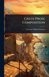 Greek Prose Composition - (Hardback or Cased Book) Greek Prose Composition - (Hardback or Cased Book)