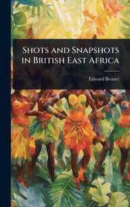 Shots and Snapshots in British East Africa - (Hardback or Cased Book)