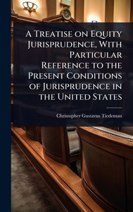 A Treatise on Equity Jurisprudence, With Particular Reference to the Present Conditions of Jurisprudence in the United States - (Hardback or Cased Book) A Treatise on Equity Jurisprudence, With Particular Reference to the Present Conditions of Jurisprudence in the United States - (Hardback or Cased Book)