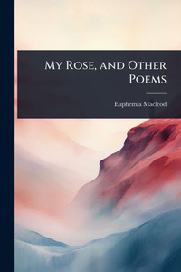 My Rose, and Other Poems - (Paperback or Softback) My Rose, and Other Poems - (Paperback or Softback)