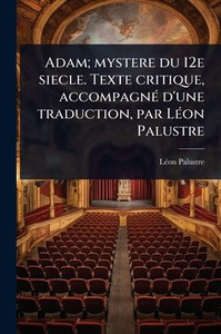 Adam; mystere du 12e siecle. Texte critique, accompagnÃ(c) d'une traduction, par LÃ(c)on Palustre - (Paperback or Softback) Adam; mystere du 12e siecle. Texte critique, accompagnÃ(c) d'une traduction, par LÃ(c)on Palustre - (Paperback or Softback)