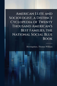 American Elite and Sociologist, a Distinct Cyclopedia of Twenty Thousand American's Best Families, the National Social Blue Book - (Paperback or Softback) American Elite and Sociologist, a Distinct Cyclopedia of Twenty Thousand American's Best Families, the National Social Blue Book - (Paperback or Softback)