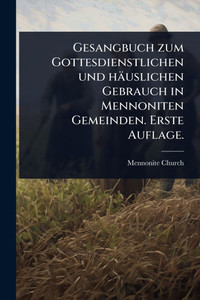 Gesangbuch zum Gottesdienstlichen und häuslichen Gebrauch in Mennoniten Gemeinden. Erste Auflage. - (Paperback or Softback)