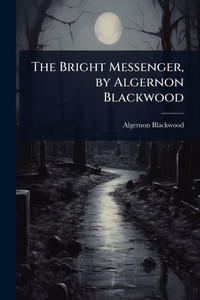 The Bright Messenger, by Algernon Blackwood - (Paperback or Softback) The Bright Messenger, by Algernon Blackwood - (Paperback or Softback)