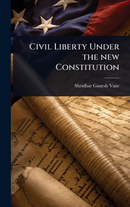 Civil Liberty Under the new Constitution - (Hardback or Cased Book) Civil Liberty Under the new Constitution - (Hardback or Cased Book)