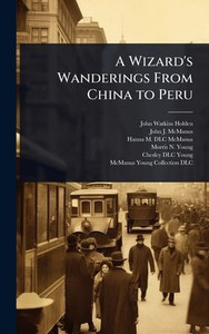 A Wizard's Wanderings From China to Peru - (Hardback or Cased Book) A Wizard's Wanderings From China to Peru - (Hardback or Cased Book)