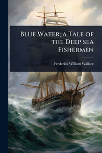 Blue Water; a Tale of the Deep sea Fishermen - (Paperback or Softback) Blue Water; a Tale of the Deep sea Fishermen - (Paperback or Softback)