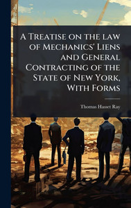 A Treatise on the law of Mechanics' Liens and General Contracting of the State of New York, With Forms - (Hardback or Cased Book) A Treatise on the law of Mechanics' Liens and General Contracting of the State of New York, With Forms - (Hardback or Cased Book)