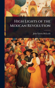 High Lights of the Mexican Revolution - (Hardback or Cased Book)