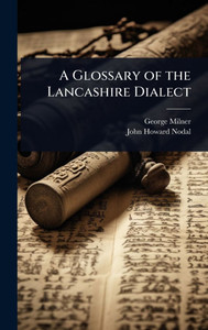 A Glossary of the Lancashire Dialect - (Hardback or Cased Book) A Glossary of the Lancashire Dialect - (Hardback or Cased Book)
