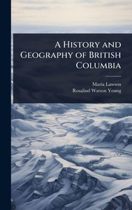 A History and Geography of British Columbia - (Hardback or Cased Book) A History and Geography of British Columbia - (Hardback or Cased Book)