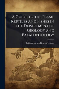 A Guide to the Fossil Reptiles and Fishes in the Department of Geology and Palaeontology - (Paperback or Softback) A Guide to the Fossil Reptiles and Fishes in the Department of Geology and Palaeontology - (Paperback or Softback)