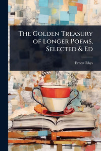 The Golden Treasury of Longer Poems, Selected & Ed - (Paperback or Softback)