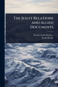 The Jesuit Relations and Allied Documents - 9781024046762