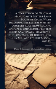 A Collection of Original Manuscripts Letters & Books of Oscar Wilde Including his Letters Written to Robert Ross From Reading Gaol and Unpublished Let - (Hardback or Cased Book) A Collection of Original Manuscripts Letters & Books of Oscar Wilde Including his Letters Written to Robert Ross From Reading Gaol and Unpublished Let - (Hardback or Cased Book)