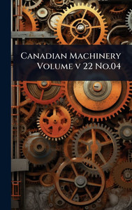 Canadian Machinery Volume v 22 No.04 - (Hardback or Cased Book)