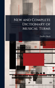 New and Complete Dictionary of Musical Terms - (Hardback or Cased Book) New and Complete Dictionary of Musical Terms - (Hardback or Cased Book)