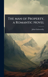 The man of Property, a Romantic Novel - (Hardback or Cased Book) The man of Property, a Romantic Novel - (Hardback or Cased Book)