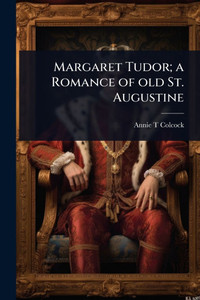 Margaret Tudor; a Romance of old St. Augustine - (Paperback or Softback) Margaret Tudor; a Romance of old St. Augustine - (Paperback or Softback)