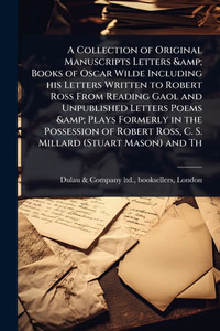 A Collection of Original Manuscripts Letters & Books of Oscar Wilde Including his Letters Written to Robert Ross From Reading Gaol and Unpublished Let - (Paperback or Softback) A Collection of Original Manuscripts Letters & Books of Oscar Wilde Including his Letters Written to Robert Ross From Reading Gaol and Unpublished Let - (Paperback or Softback)