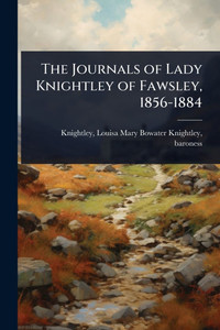 The Journals of Lady Knightley of Fawsley, 1856-1884 - (Paperback or Softback)