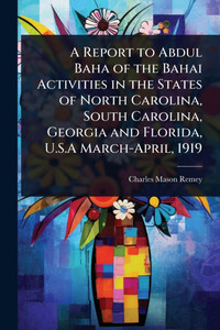 A Report to Abdul Baha of the Bahai Activities in the States of North Carolina, South Carolina, Georgia and Florida, U.S.A March-April, 1919 - (Paperback or Softback) A Report to Abdul Baha of the Bahai Activities in the States of North Carolina, South Carolina, Georgia and Florida, U.S.A March-April, 1919 - (Paperback or Softback)