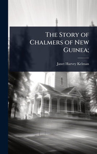 The Story of Chalmers of New Guinea; - (Hardback or Cased Book) The Story of Chalmers of New Guinea; - (Hardback or Cased Book)