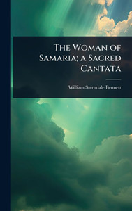 The Woman of Samaria; a Sacred Cantata - (Hardback or Cased Book) The Woman of Samaria; a Sacred Cantata - (Hardback or Cased Book)