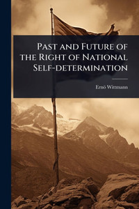 Past and Future of the Right of National Self-determination - (Paperback or Softback)