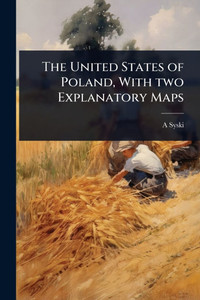 The United States of Poland, With two Explanatory Maps - (Paperback or Softback)