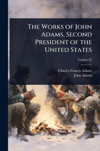 The Works of John Adams, Second President of the United States - 9781024064308