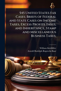 545 United States tax Cases; Briefs of Federal and State Cases on Income Taxes, Excess Profits Taxes, and Inheritance, Stamp and Miscellaneous Busines - (Paperback or Softback) 545 United States tax Cases; Briefs of Federal and State Cases on Income Taxes, Excess Profits Taxes, and Inheritance, Stamp and Miscellaneous Busines - (Paperback or Softback)