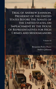 Trial of Andrew Johnson, President of the United States Before the Senate of the United States, on Impeachment by the House of Representatives for Hig - (Hardback or Cased Book) Trial of Andrew Johnson, President of the United States Before the Senate of the United States, on Impeachment by the House of Representatives for Hig - (Hardback or Cased Book)