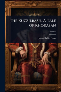The Kuzzilbash. A Tale of Khorasan - (Paperback or Softback) The Kuzzilbash. A Tale of Khorasan - (Paperback or Softback)