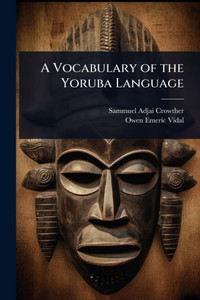 A Vocabulary of the Yoruba Language - (Paperback or Softback) A Vocabulary of the Yoruba Language - (Paperback or Softback)