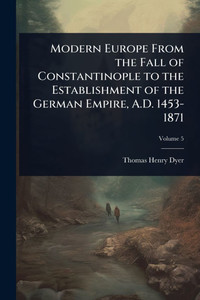 Modern Europe From the Fall of Constantinople to the Establishment of the German Empire, A.D. 1453-1871 - (Paperback or Softback) Modern Europe From the Fall of Constantinople to the Establishment of the German Empire, A.D. 1453-1871 - (Paperback or Softback)