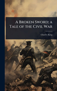 A Broken Sword; a Tale of the Civil War - (Hardback or Cased Book) A Broken Sword; a Tale of the Civil War - (Hardback or Cased Book)