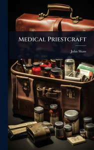 Medical Priestcraft - (Hardback or Cased Book) Medical Priestcraft - (Hardback or Cased Book)