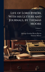 Life of Lord Byron, With his Letters and Journals, by Thomas Moore - (Hardback or Cased Book)