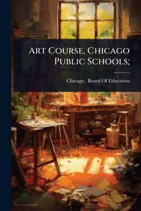 Art Course, Chicago Public Schools; - (Paperback or Softback) Art Course, Chicago Public Schools; - (Paperback or Softback)