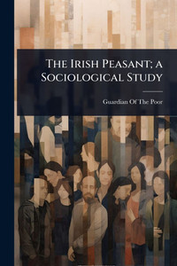 The Irish Peasant; a Sociological Study - (Paperback or Softback)