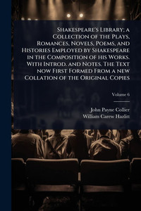 Shakespeare's Library; a Collection of the Plays, Romances, Novels, Poems, and Histories Employed by Shakespeare in the Composition of his Works. With - (Paperback or Softback) Shakespeare's Library; a Collection of the Plays, Romances, Novels, Poems, and Histories Employed by Shakespeare in the Composition of his Works. With - (Paperback or Softback)