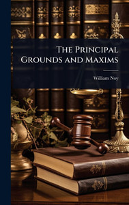 The Principal Grounds and Maxims - (Hardback or Cased Book) The Principal Grounds and Maxims - (Hardback or Cased Book)