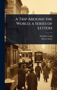A Trip Around the World; a Series of Letters - (Hardback or Cased Book) A Trip Around the World; a Series of Letters - (Hardback or Cased Book)
