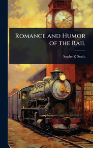Romance and Humor of the Rail - (Hardback or Cased Book) Romance and Humor of the Rail - (Hardback or Cased Book)